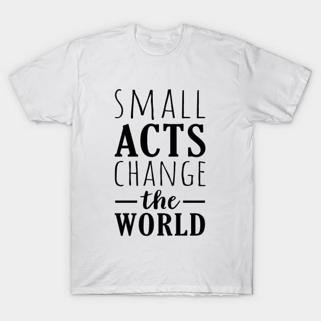 Small Acts Change The World | Positive Motivational Message Typography | Black T-Shirt by Everyday Inspiration